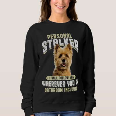 Cairn Terrier Personal Stalker I Will Follow You W Sweatshirt