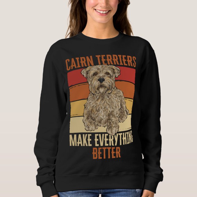 Cairn Terriers Make Everything Better Sweatshirt (Front)