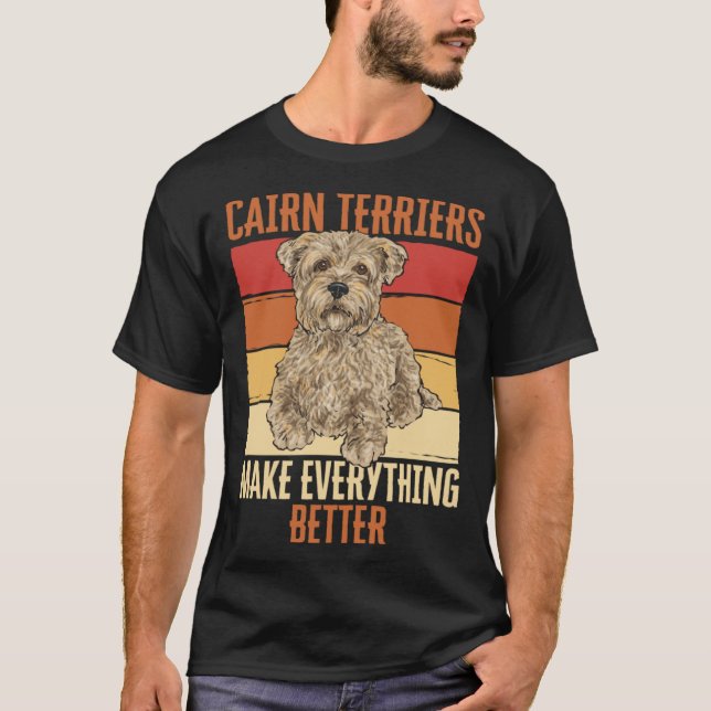 Cairn Terriers Make Everything Better T-Shirt (Front)