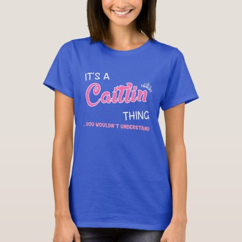 Caitlin thing you wouldnt understand novelty T_Shirt