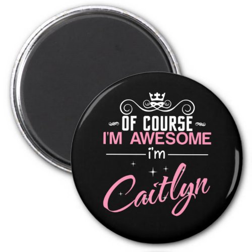 Caitlyn Of Course Im Awesome Im Caitlyn Magnet