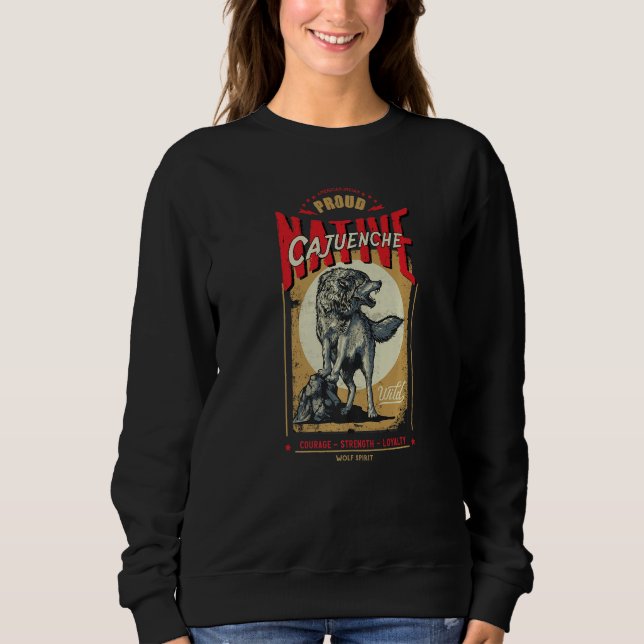 Cajuenche Native American Indian Born Wolf Spirit  Sweatshirt (Front)