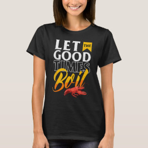 Cajun Crawfish Boil Party Let The Good Times Boil  T-Shirt