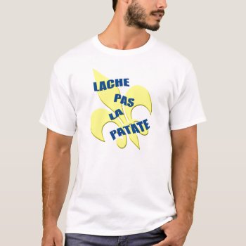 Cajun "lache Pas La Patate" T-shirt by EnchantedBayou at Zazzle