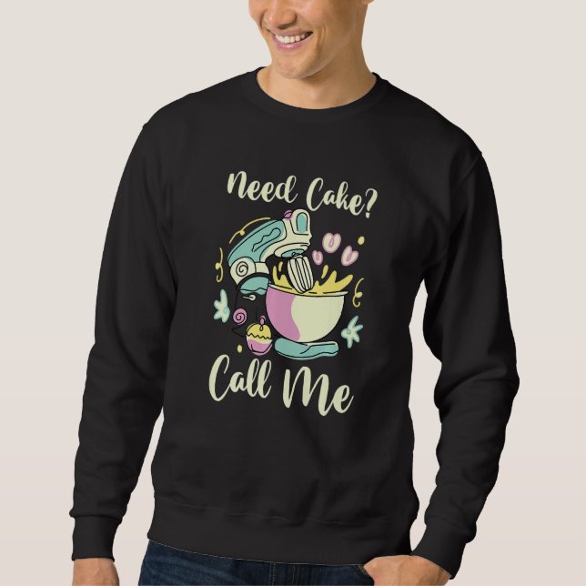 Cake Baker Baking Foodie  Dessert  Need Cake Call  Sweatshirt (Front)