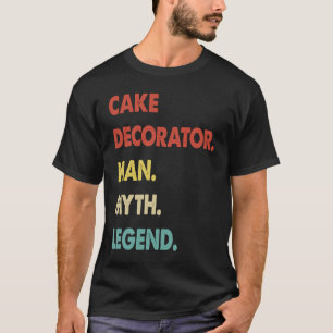 Cake Decorator Man Myth Legend 1 T-Shirt