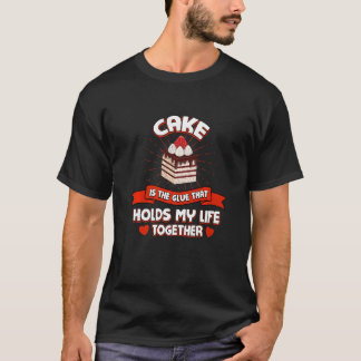Cake Holds My Life Together Funny Pastries Humor D T-Shirt
