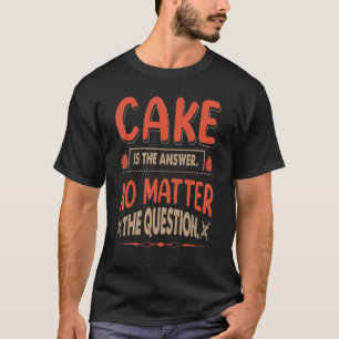 Cake Is The Answer No Matter The Question For Baki T-Shirt