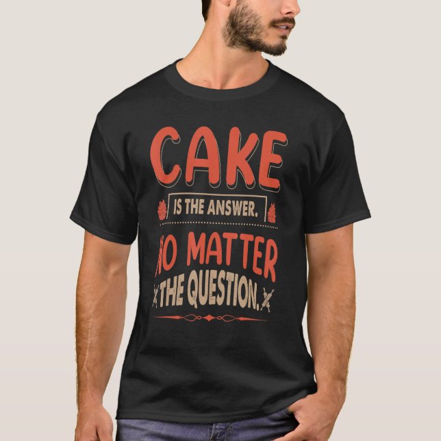 Cake Is The Answer No Matter The Question For Baki T-Shirt (Front)
