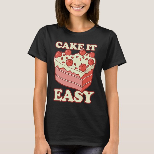 Cake It Easy Baker Baking Cake T-Shirt (Front)