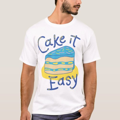 Cake It Easy Sweet Creations Made Simple T_Shirt