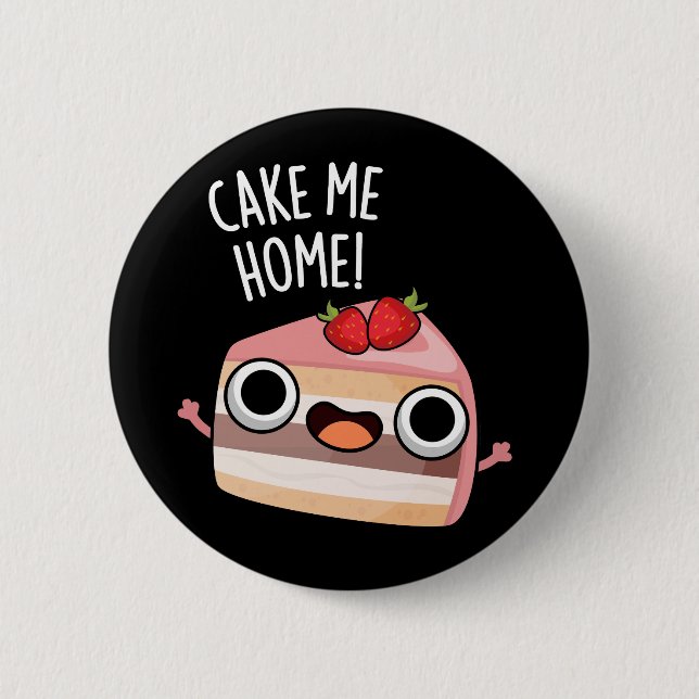 Cake Me Home Funny Food Pun Dark BG Button (Front)