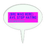(Bre was here) ave. stop hating  Cake Picks