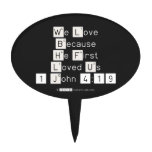We Love
 Because
 He First 
 Loved Us
 1 John 4:19  Cake Picks