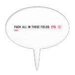 Fuck all in these Fields   Cake Picks