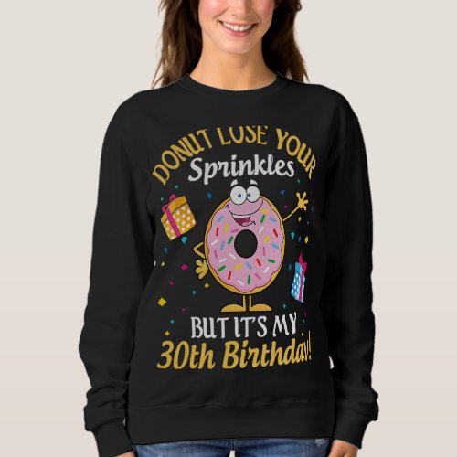 Cakes Donut Lose Your Sprinkles But Its My 30th B Sweatshirt
