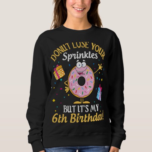 Cakes Donut Lose Your Sprinkles But Its My 6th Bi Sweatshirt