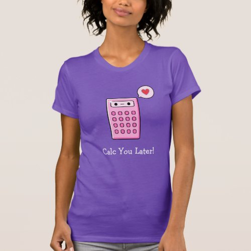 Calc You Later Calculator T_Shirt