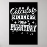 Calculate Kindness Into Everyday Mathematics Poster<br><div class="desc">Great design for math. Great as a gift for friends. Good as a pajamas. Great graphic for scientists and math fans with the title: Calculate Kindness Into Everyday Mathematics. Mathematics is a science. Through logical thinking, math emerged together with geometry under self-created abstract structures. times, divided by, minus and plus...</div>
