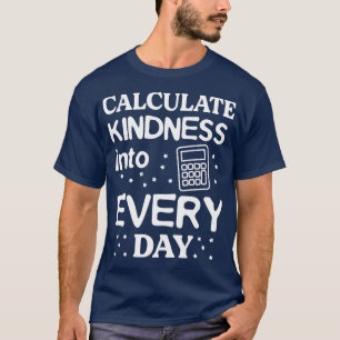 Calculate Kindness Math Lover Be Kind Motivational T-Shirt
