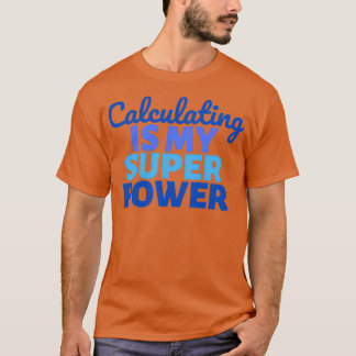 Calculating is my Super Power 1 T-Shirt