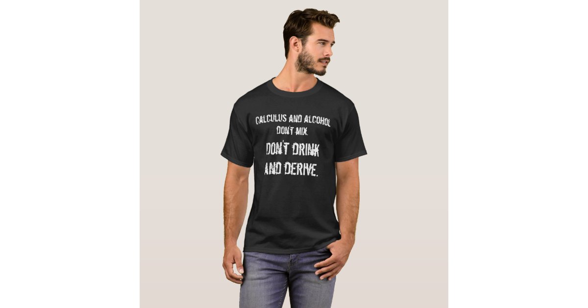 Calculus and alcohol don't mix., Don't drink an... T-Shirt | Zazzle