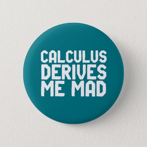 Calculus Derives Me Mad Funny Math Geek Puns Button