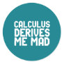 Calculus Derives Me Mad Funny Math Geek Puns Classic Round Sticker