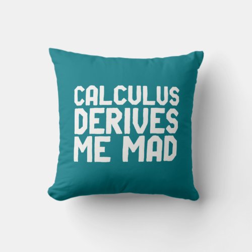 Calculus Derives Me Mad Funny Math Geek Puns Throw Pillow