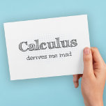 Calculus Derives Me Mad - Funny Math Postcard<br><div class="desc">Math humor stickers - Calculus Derives Me Mad. There's no escaping calculus whether you're a mathematician,  scientist or engineer. We offer a fun quote to soothe your aching brain!</div>
