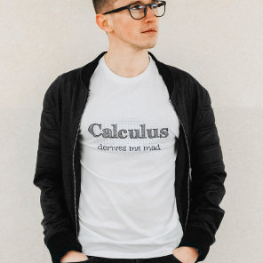 Calculus Derives Me Mad - Funny Math T-Shirt