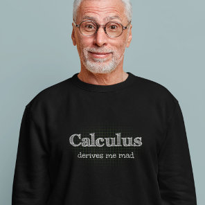 Calculus Derives Me Mad Math Humor Sweatshirt