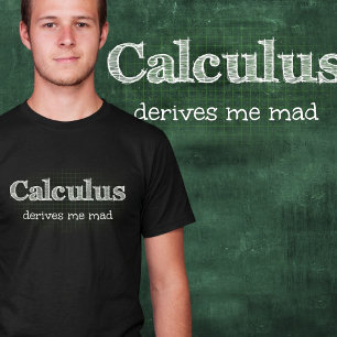 Calculus Derives Me Mad Math Humor T-Shirt