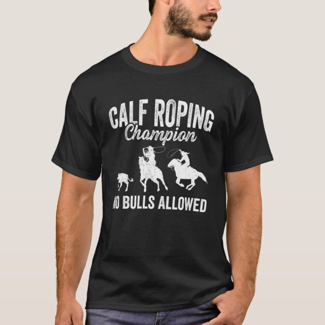 Calf Roping Champion No Bulls Allowed  1 T-Shirt (Front)
