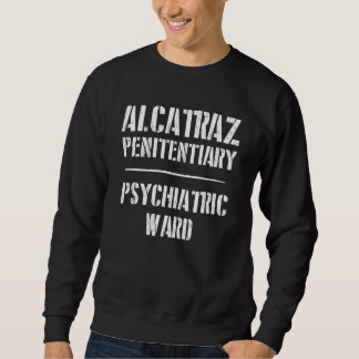 California Alcatraz Penitentiary Psychiatric Ward Sweatshirt