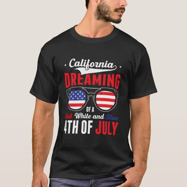 California Dreaming Of A Red White And Blue 4Th Of T-Shirt (Front)