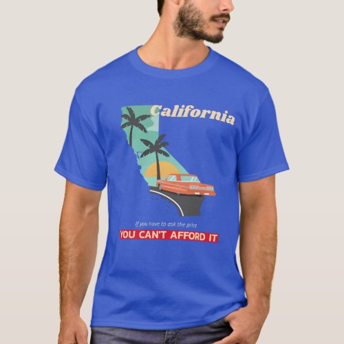 California If you have to ask you cant afford it T_Shirt