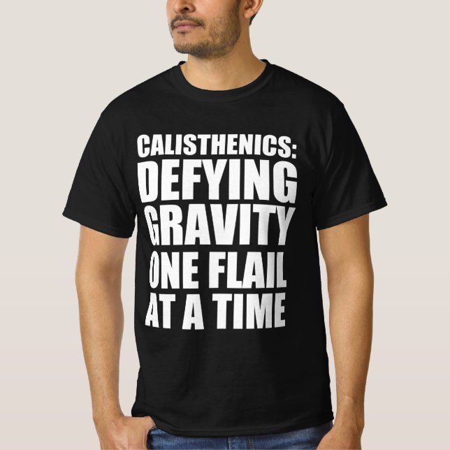 Calisthenics defying gravity one flail at time T-Shirt (Front)