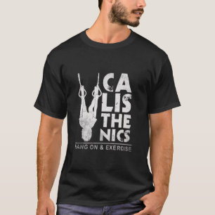 Calisthenics is training with bodyweight excercise T-Shirt