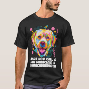 Call a Dog Magician Labracadabrador Labrador Retr T-Shirt