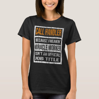 Call Handler Because Miracle Worker Men Women T-Shirt