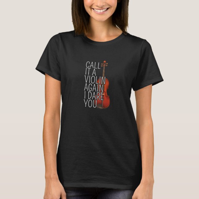 Call It A Violin Again I Dare You   Cello Player T-Shirt (Front)