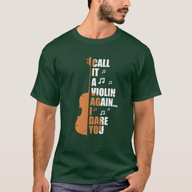 Call It A Violin Again I Dare You funny T-Shirt (Front)