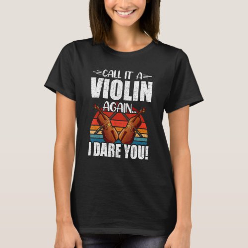 Call It a Violin Again I Dare You Violinist T_Shirt