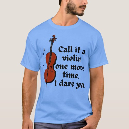 Call It A Violin One More Time I Dare Ya T_Shirt