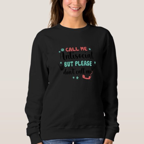 Call Me Antisocial But Please Dont Call Me  Intro Sweatshirt