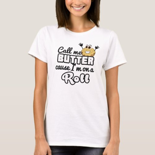 Call me Butter cause Im on a roll T_shirts