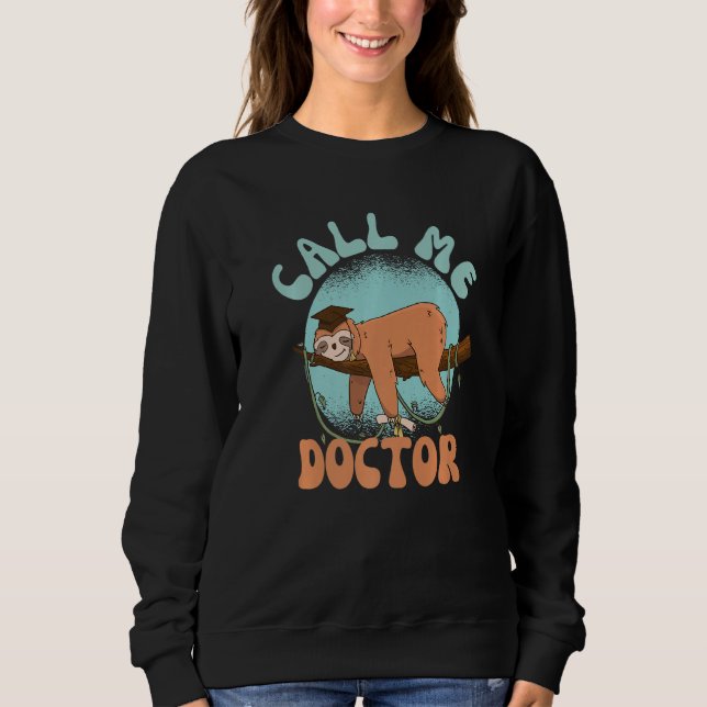 Call Me Doctor  Phrase For Graduation With Sloth Sweatshirt (Front)