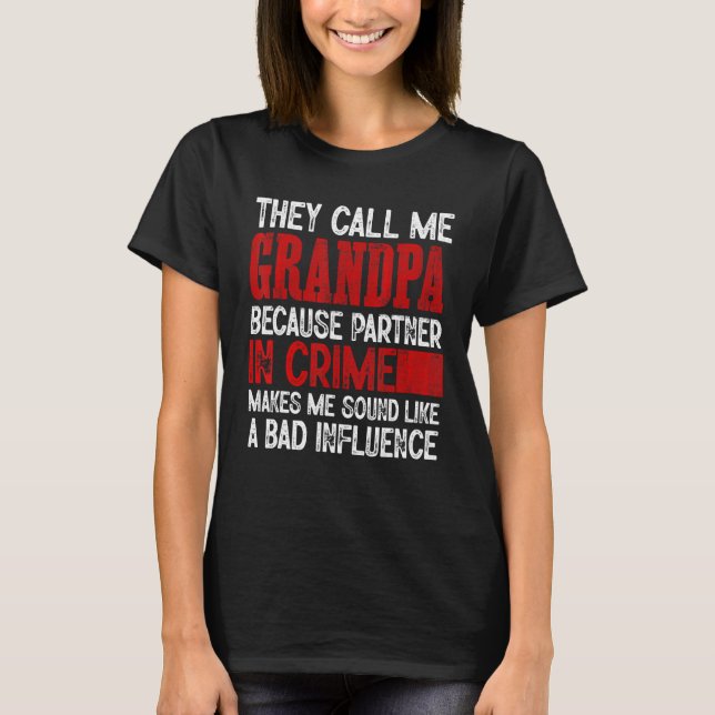 Call Me Grandpa Partner Crime Bad Influence For Fa T-Shirt (Front)