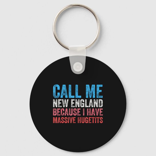Call Me New England Cause I've Got Mive Huge  Keychain (Front)